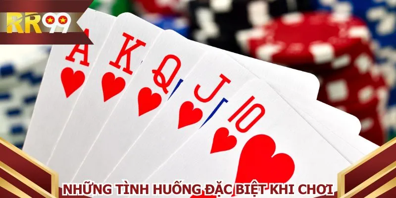 Những tình huống đặc biệt khi chơi